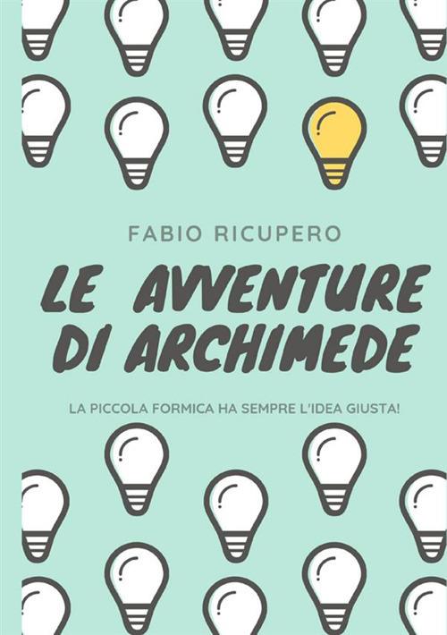Le avventure di Archimede. La piccola formica ha sempre l'idea giusta! Ediz. illustrata - Fabio Ricupero - copertina