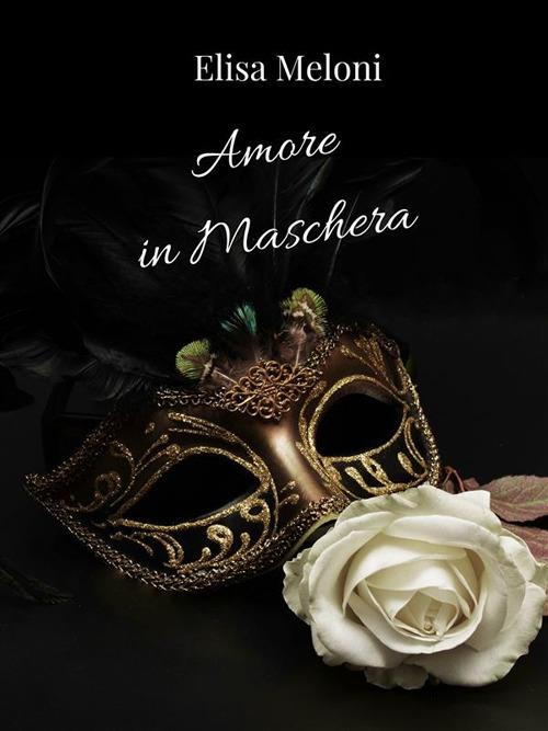 Amore in maschera - Elisa Meloni - ebook