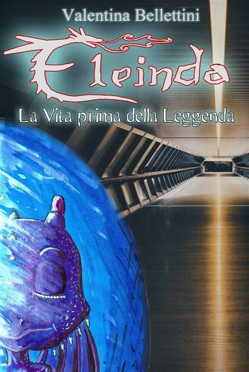 Eleinda. La vita prima della leggenda - Valentina Bellettini - ebook