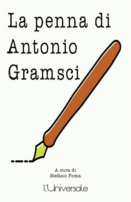 La penna di Antonio Gramsci - Antonio Gramsci,Stefano Poma - ebook