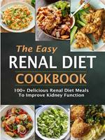 The Easy Renal Diet Cookbook: 100+ Delicious Renal Diet Meals To Improve Ki dney Function