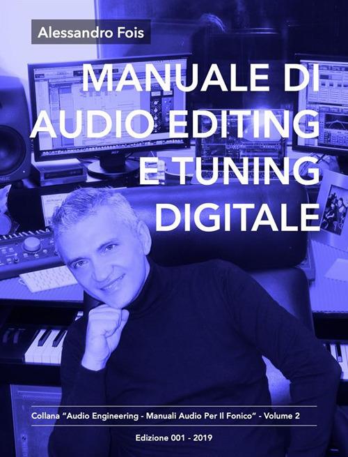 Manuale di audio editing e tuning digitale. Editing e tuning professionale per home studio - Alessandro Fois - ebook