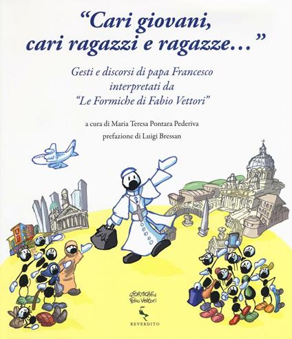 «Cari giovani, cari ragazzi e ragazze...» Gesti e discorsi di papa Francesco interpretati da «Le formiche di Fabio Vettori». Ediz. illustrata - copertina