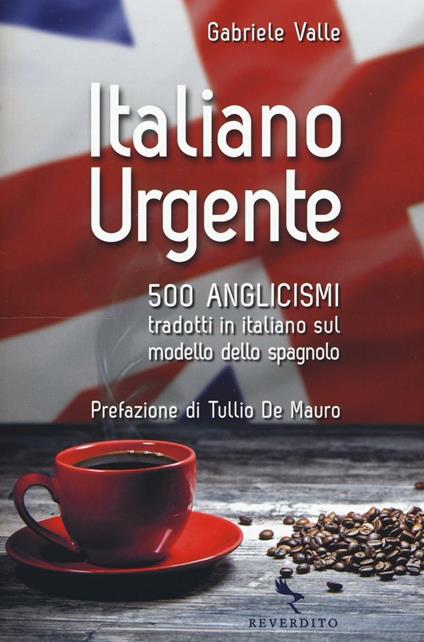 Italiano urgente. 500 anglicismi tradotti in italiano sul modello dello spagnolo - Gabriele Valle - copertina