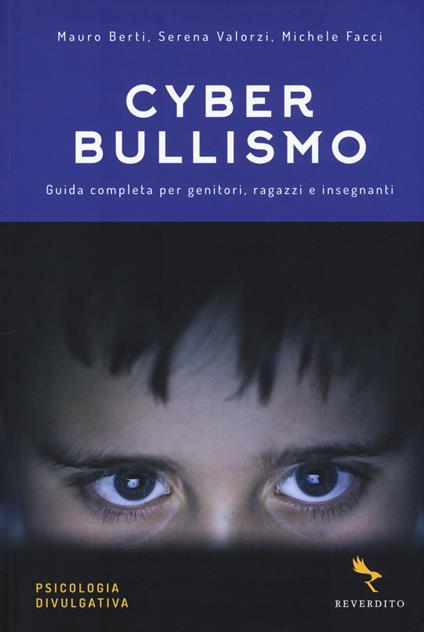 Cyberbullismo. Guida completa per genitori, ragazzi e insegnanti - Mauro Berti,Serena Valorzi,Michele Facci - copertina