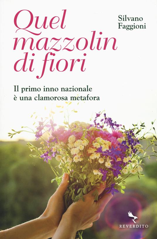 Quel mazzolin di fiori. Il primo inno nazionale è una clamorosa metafora - Silvano Faggioni - copertina