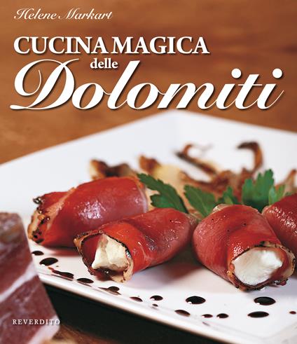 Cucina magica delle Dolomiti - Helene Markart,Silvano Faggioni - ebook