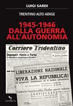 1945-1946. Dalla guerra all'autonomia. Trentino Alto Adige