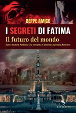 I segreti di Fatima. Il futuro del mondo. Guerra nucleare, pandemia, crisi energetica e alimentare, apostasia, Anticristo