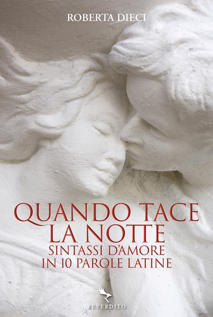 Quando tace la notte. Sintassi d'amore in dieci parole latine - Roberta Dieci - copertina