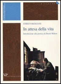 In attesa della vita. Introduzione alla poetica di Derek Mahon - Enrico Reggiani - copertina