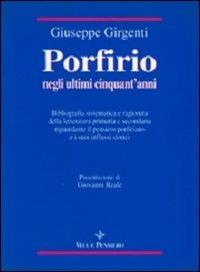 Porfirio negli ultimi cinquant'anni. Bibliografia sistematica e ragionata della letteratura primaria e secondaria riguardante il pensiero porfiriano... - Giuseppe Girgenti - copertina