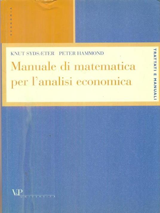 Manuale di matematica per l'analisi economica - Knut Sydsaeter,Peter Hammond - 2
