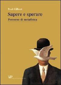 Metafisica e storia della metafisica. Vol. 26: Sapere e sperare. Percorso di metafisica - Paul P. Gilbert - copertina