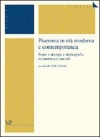 Piacenza in età moderna e contemporanea. Fonti a stampa e storiografia economica e sociale - copertina