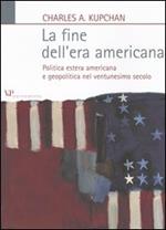 La fine dell'era americana. Politica estera americana e geopolitica nel ventunesimo secolo