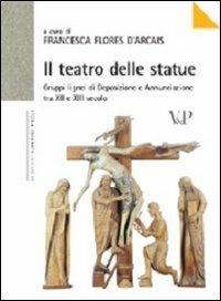 Il teatro delle statue. Gruppi lignei di Deposizione e Annunciazione tra XII e XIII secolo. Ediz. illustrata - copertina