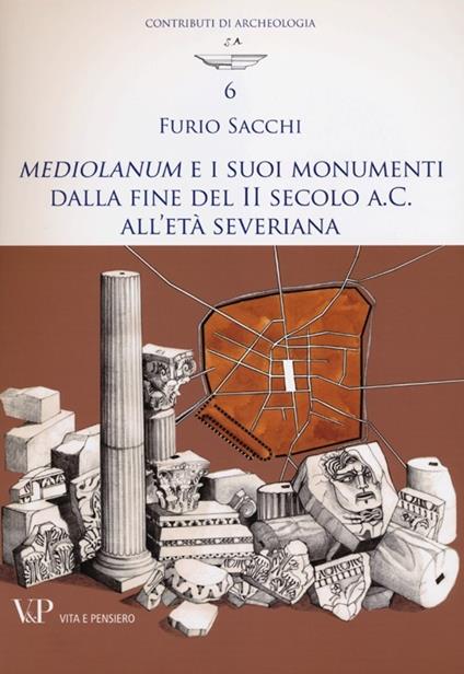 Mediolanum e i suoi monumenti della fine del II secolo a.C. all'età severina - Furio Sacchi - copertina