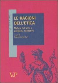 Le ragioni dell'etica. Natura del bene e problema fondativo - copertina