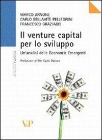 Il venture capital per lo sviluppo. Analisi delle economie emergenti - Marco Arnone,Carlo Bellavite Pellegrini,Francesco Graziadei - 2