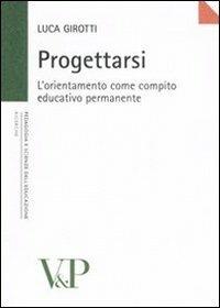 Progettarsi. L'orientamento come compito educativo permanente - Luca Girotti - copertina