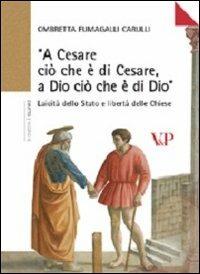 «A Cesare ciò che è di Cesare a Dio ciò che è di Dio». Laicità dello Stato e libertà delle Chiese - Ombretta Fumagalli Carulli - copertina