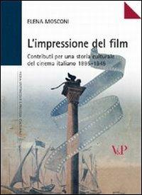 L'impressione del film. Contributi per una storia culturale del cinema italiano (1895-1945) - Elena Mosconi - copertina
