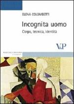 Incognita uomo. Corpo, tecnica, identità