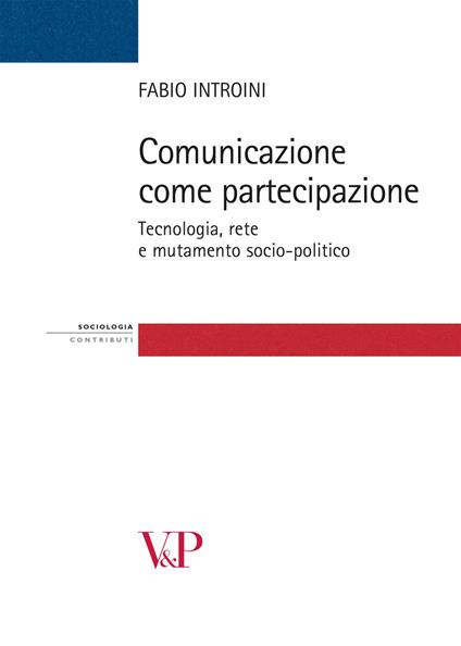 Comunicazione come partecipazione. Tecnologia, rete e mutamento socio-politico - Fabio Introini - copertina