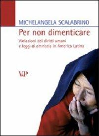 Per non dimenticare. Violazioni dei diritti umani e leggi di amnistia in America latina - Michelangela Scalabrino - copertina