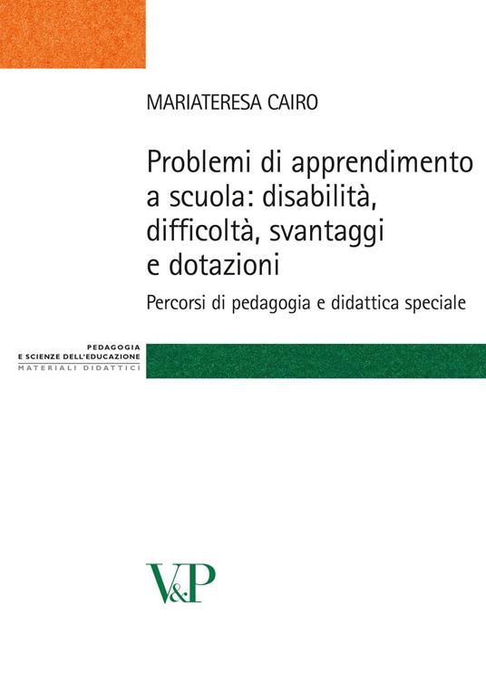 Problemi di apprendimento a scuola: disabilità, difficoltà, svantaggi e dotazioni. Percorsi di pedagogia e didattica speciale - M. Teresa Cairo - copertina
