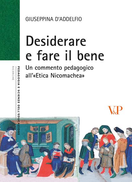 Desiderare e fare il bene. Un commento pedagogico all'«etica nicomachea» - Giuseppina D'Addelfio - copertina