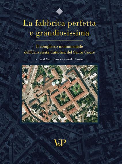 La fabbrica perfetta e grandiosissima. Il complesso monumentale dell'Università cattolica del Sacro Cuore. Ediz. illustrata - copertina