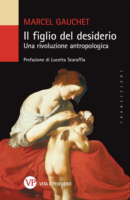 Il figlio del desiderio. Una rivoluzione antropologica - Marcel Gauchet - copertina