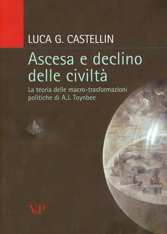 Ascesa e declino delle civiltà. La teoria delle macro-trasformazioni politiche di A. J. Toynbee - Luca Gino Castellin - copertina