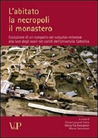 L'abitato, la necropoli, il monastero. Evoluzione di un comparto del suburbio milanese alla luce degli scavi nei cortili dell'Università Cattolica - copertina