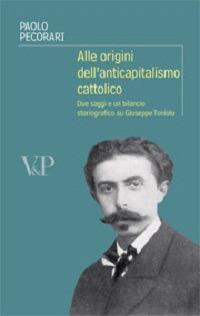 Alle origini dell'anticapitalismo cattolico. Due saggi e un bilancio storiografico su Giuseppe Toniolo - Giulio Pecorari - copertina