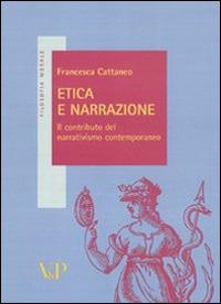 Etica e narrazione. Il contributo del narrativismo contemporaneo - Francesca Cattaneo - copertina