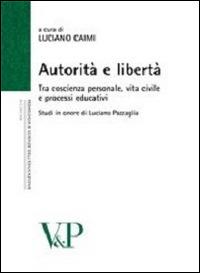 Autorità e libertà. Tra coscienza personale, vita civile e processi educativi. Studi in onore di Luciano Pazzaglia - copertina