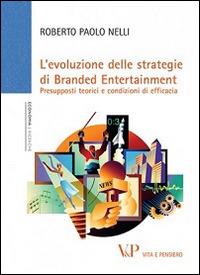 L'Evoluzione delle strategie di branded entertainment. Presupposti teorici e condizioni di efficacia - Roberto P. Nelli - copertina