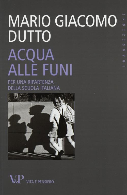 Acqua alle funi. Per una ripartenza della scuola italiana - Mario Giacomo Dutto - copertina