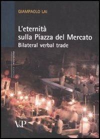 L'eternità sulla piazza del mercato. Bilateral verbal trade - Giampaolo Lai - copertina