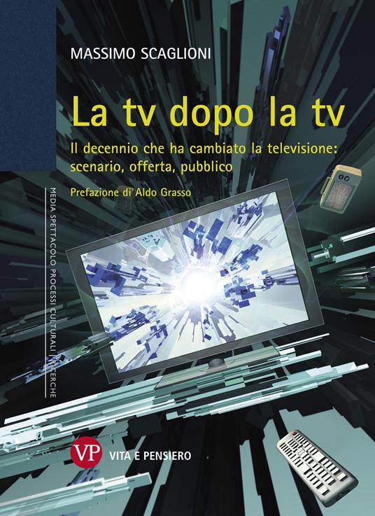 La tv dopo la tv. Il decennio che ha cambiato la televisione: scenario, offerta, pubblico - Massimo Scaglioni - copertina