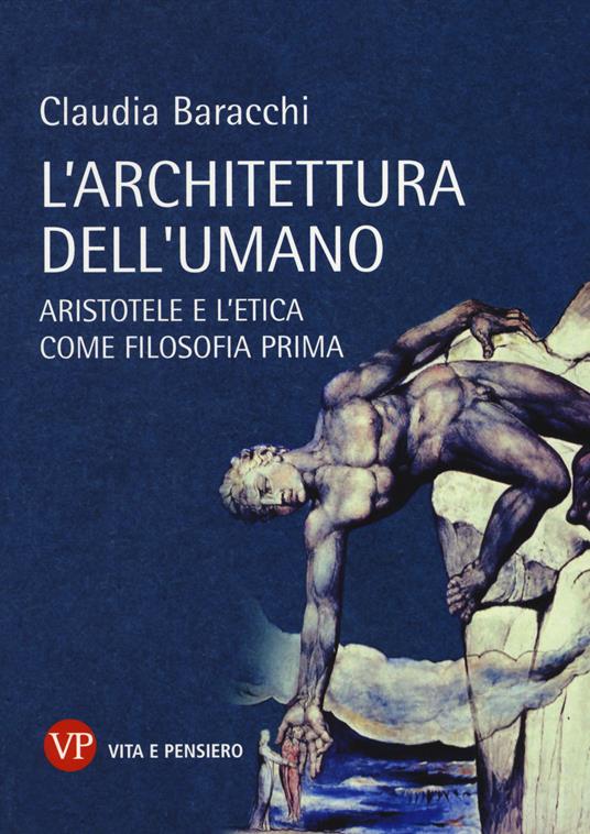 L' architettura dell'umano. Aristotele e l'etica come filosofia prima - Claudia Baracchi - copertina