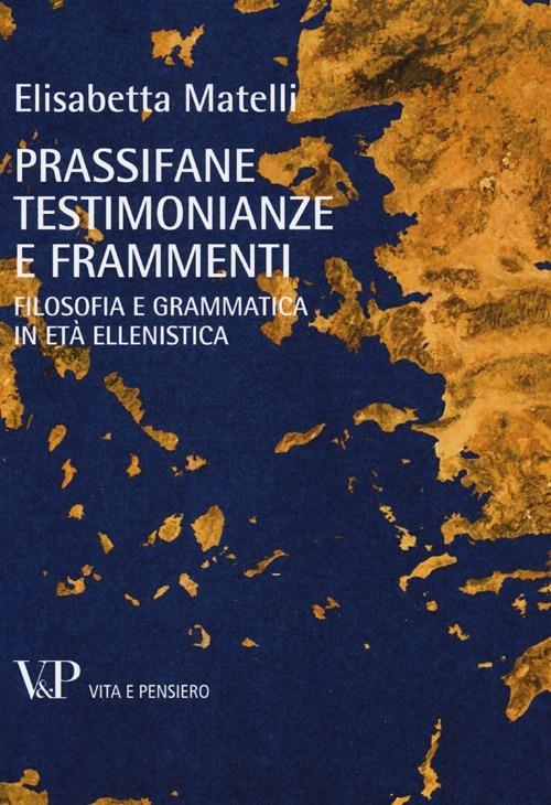 Prassifane testimonianze e frammenti. Filosofia e grammatica in età ellenistica - Elisabetta Matelli - copertina