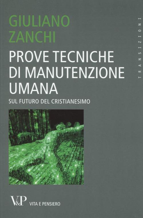 Prove tecniche di manutenzione umana. Sul futuro del Cristianesimo - Giuliano Zanchi - copertina
