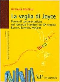 La veglia di Joyce. Forme di sperimentazione nel romanzo irlandese del XX secolo: Bowen, Banville, McCabe - Giuliana Bendelli - copertina