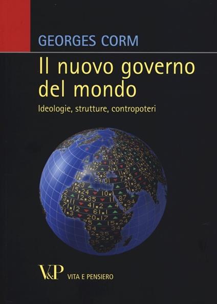 Il nuovo governo del mondo. Ideologie, strutture, contropoteri - Georges Corm - copertina