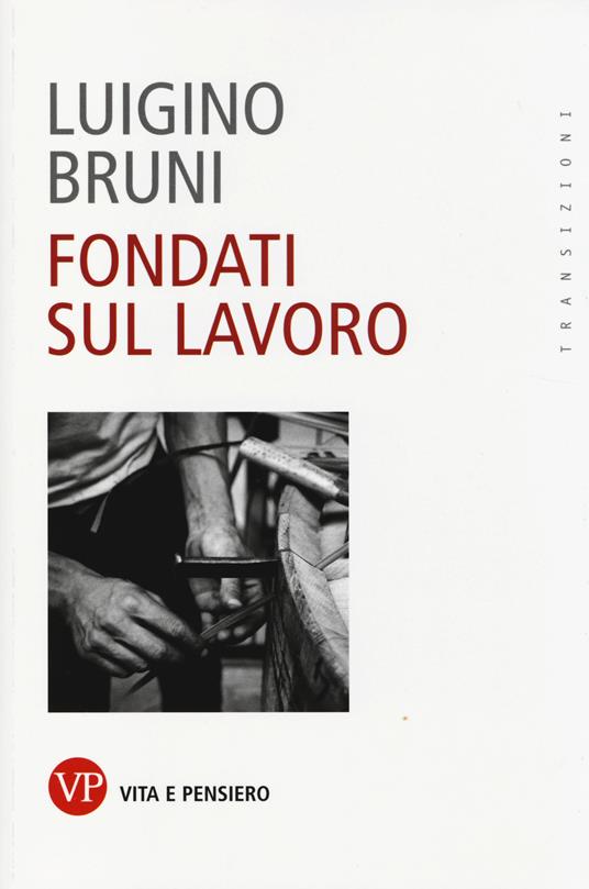 Fondati sul lavoro - Luigino Bruni - copertina