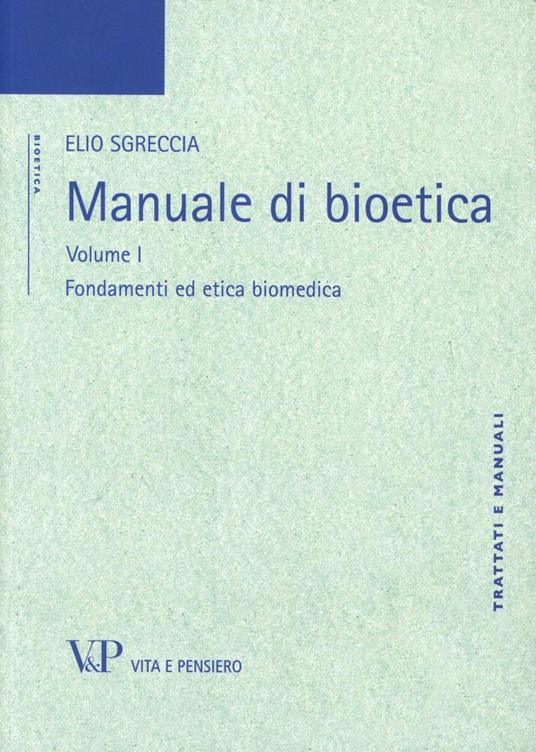 Manuale di bioetica. Vol. 1: Fondamenti ed etica biomedica - Elio Sgreccia - copertina